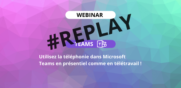 #REPLAY Webinar La téléphonie dans TEAMS
